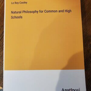 Natural Philosophy for Common and High Schools by Le Roy Cooley Softcover Book
